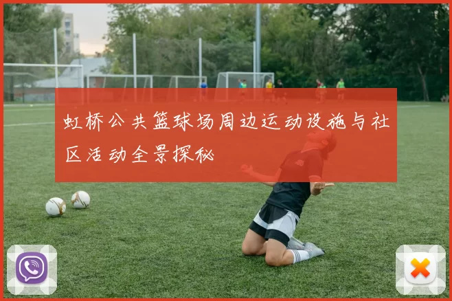 虹桥公共篮球场周边运动设施与社区活动全景探秘